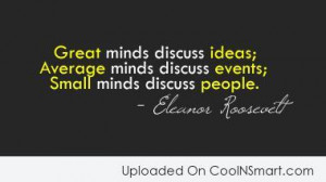 Quote: Great minds discuss ideas; Average minds discuss...