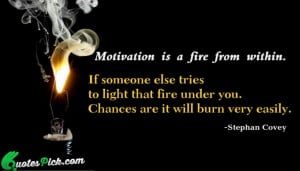 Motivation Is A Fire From by stephan-covey Picture Quotes