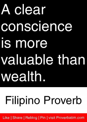 clear conscience is more valuable than wealth. - Filipino Proverb # ...