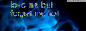 love me but forget me not Profile Facebook Covers