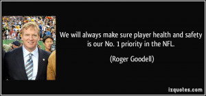 ... health and safety is our No. 1 priority in the NFL. - Roger Goodell