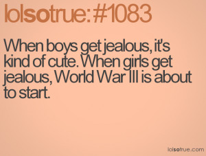 When boys get jealous, it's kind of cute. When girls get jealous ...