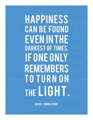 Happiness can be found even in the darkest of times. If one only ...