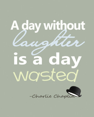 day without laughter is a day wasted - Charlie Chaplin Quote Art ...