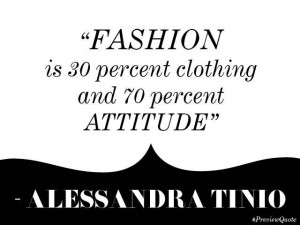 Fashion is 30 percent clothing and 70 percent attitude.