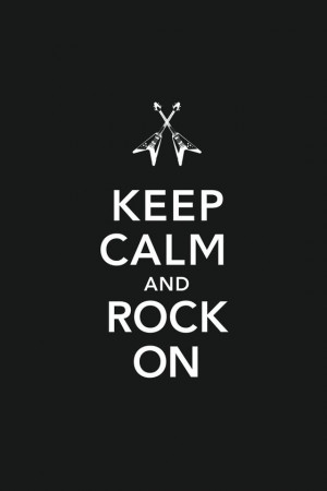 Keep calm and rock on!
