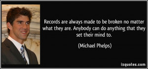 Records are always made to be broken no matter what they are. Anybody ...