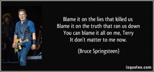 that killed us Blame it on the truth that ran us down You can blame ...