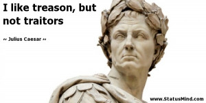 ... like treason, but not traitors - Julius Caesar Quotes - StatusMind.com