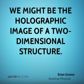 We might be the holographic image of a two-dimensional structure.