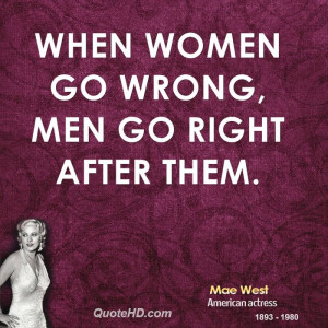 When women go wrong, men go right after them.