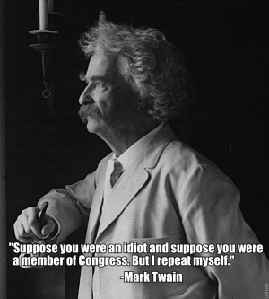 ... you were a member of congress. But I repeat myself. By Mark Twain