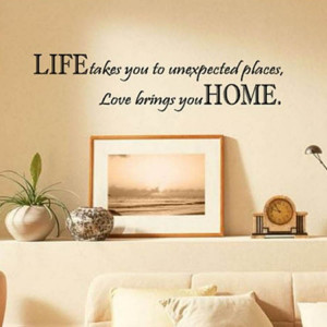 Life Takes You Unexpected Places Love Brings You HOME Saying Quote ...