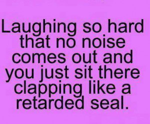 Laughing so hard that no noise comes out and you just sit there ...