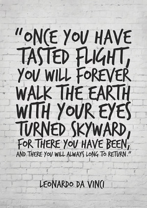 Leonardo da Vinci Quote, Once you have tasted flight, Inspirational ...