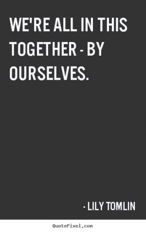 We In This Together Quotes
