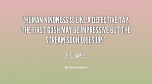 Human kindness is like a defective tap, the first gush may be ...