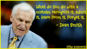 ... recognize it, admit it, learn from it, forget it. - Dean Smith quote