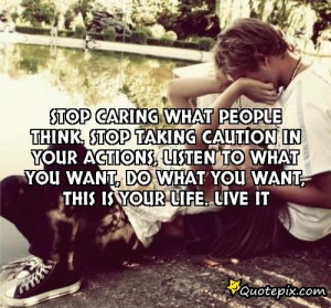 Stop Caring What People Think. Stop Taking Caution..