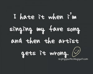 hate it when i am singing my fave | Quotes Saying Pictures