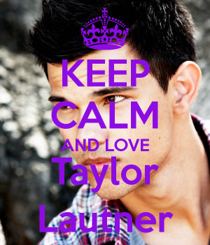 KEEP CALM AND LOVE Taylor Lautner