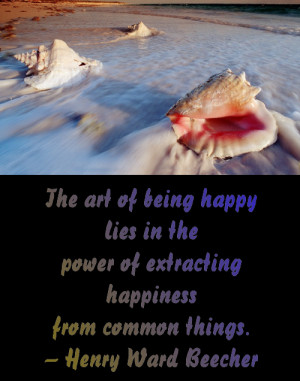 ... extracting happiness from common things. Quote by Henry Ward Beecher