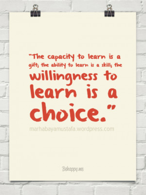 to learn is a gift; the ability to learn is a skill; the willingness ...