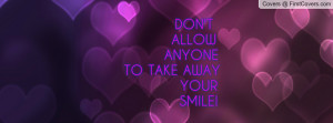 DON'T ALLOW ANYONE TO TAKE AWAY YOUR SMILE! Facebook Quote Cover ...