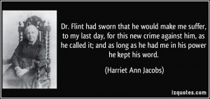 Dr. Flint had sworn that he would make me suffer, to my last day, for ...