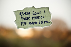 Every Scar Makes Me Who I AM