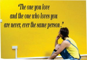 love and the one who loves you are never ever the same person Quote ...