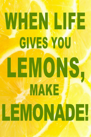 When life gives you lemons, make lemonade! Happiness Quote