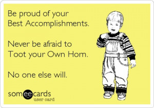 of your Best Accomplishments. Never be afraid to Toot your Own Horn ...