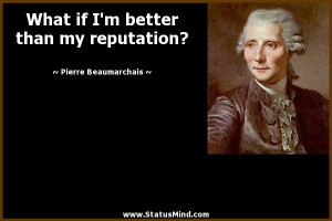 ... than my reputation? - Pierre Beaumarchais Quotes - StatusMind.com