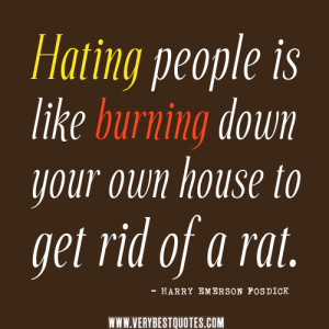hating people quotes, Hating people is like burning down your own ...