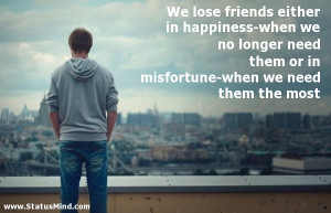 No Longer Friends Quotes We lose friends either in