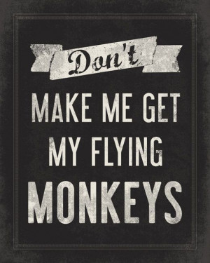 Don't Make Me Get My Flying Monkeys funny wall by PrintRevolution, $15 ...
