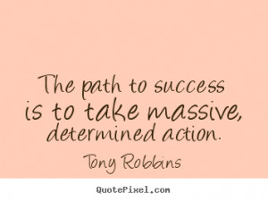 The path to success is to take massive, determined.. Tony Robbins ...