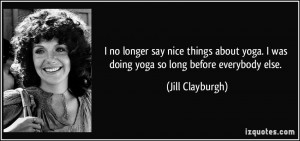 nice things about yoga. I was doing yoga so long before everybody else ...