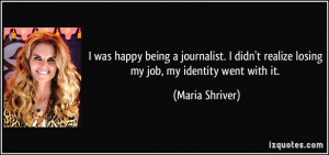 ... realize losing my job, my identity went with it. - Maria Shriver