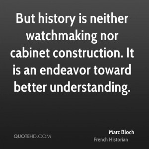 But history is neither watchmaking nor cabinet construction. It is an ...
