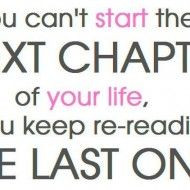 You can t start the next chapter of your life if you keep re-reading ...