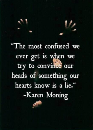 The most confused we ever get is when we try to convince our heads of ...