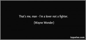That's me, man - I'm a lover not a fighter. - Wayne Wonder