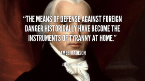 The means of defense against foreign danger historically have become ...