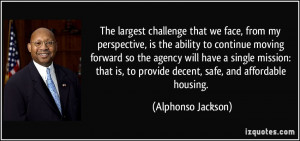 ... , to provide decent, safe, and affordable housing. - Alphonso Jackson
