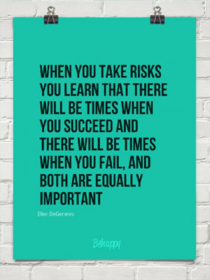 When you take risks you learn that there will be times when you ...