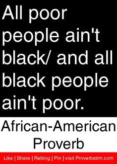 people ain t black and all black people ain t poor african american ...