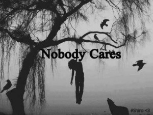 No one cares. No one loves me. No one will notice that I'm even gone ...