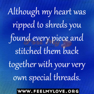 Although my heart was ripped to shreds you found every piece and ...